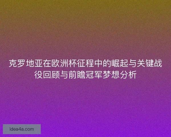 克罗地亚在欧洲杯征程中的崛起与关键战役回顾与前瞻冠军梦想分析