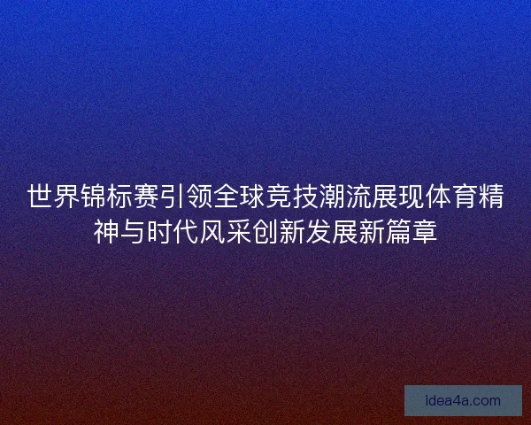 世界锦标赛引领全球竞技潮流展现体育精神与时代风采创新发展新篇章