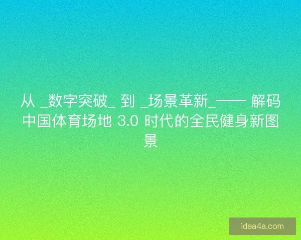从 _数字突破_ 到 _场景革新_—— 解码中国体育场地 3.0 时代的全民健身新图景