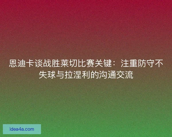 恩迪卡谈战胜莱切比赛关键:注重防守不失球与拉涅利的沟通交流 恩迪卡谈战胜莱切比赛关键:注重防守不失球与拉涅利的沟通交流